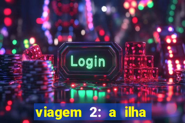 viagem 2: a ilha misteriosa filme completo dublado